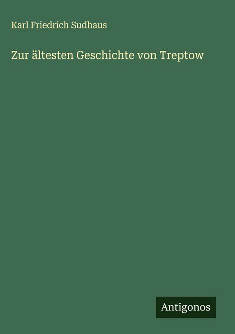 Karl Friedrich Sudhaus: Zur ältesten Geschichte von Treptow, Buch