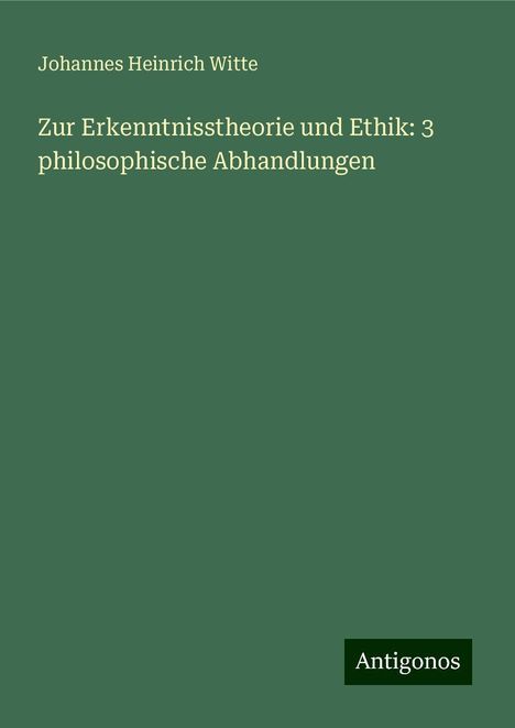 Johannes Heinrich Witte: Zur Erkenntnisstheorie und Ethik: 3 philosophische Abhandlungen, Buch