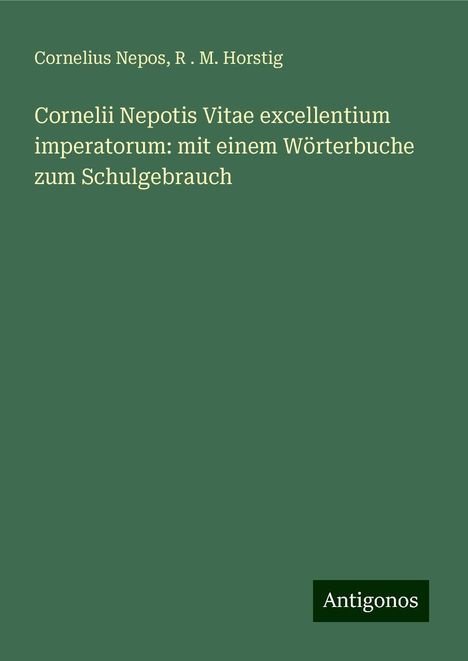 Cornelius Nepos: Cornelii Nepotis Vitae excellentium imperatorum: mit einem Wörterbuche zum Schulgebrauch, Buch