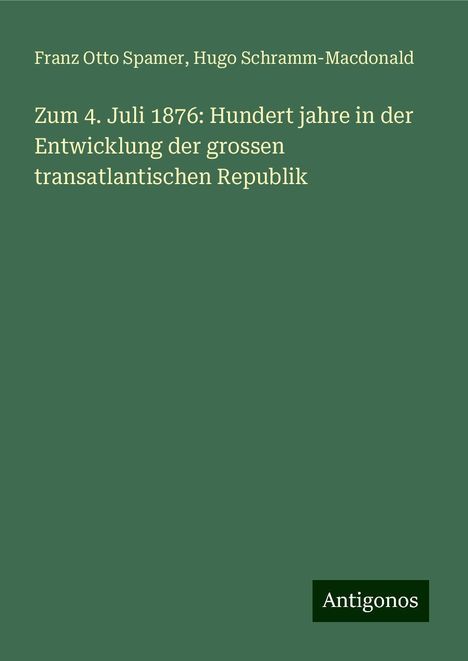 Franz Otto Spamer: Zum 4. Juli 1876: Hundert jahre in der Entwicklung der grossen transatlantischen Republik, Buch