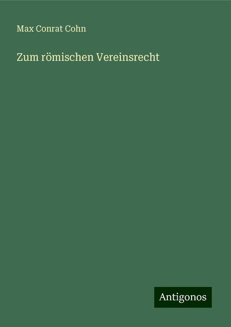 Max Conrat Cohn: Zum römischen Vereinsrecht, Buch