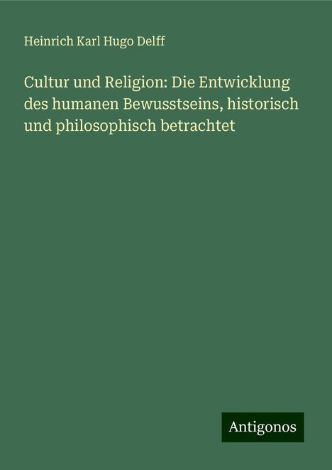 Heinrich Karl Hugo Delff: Cultur und Religion: Die Entwicklung des humanen Bewusstseins, historisch und philosophisch betrachtet, Buch