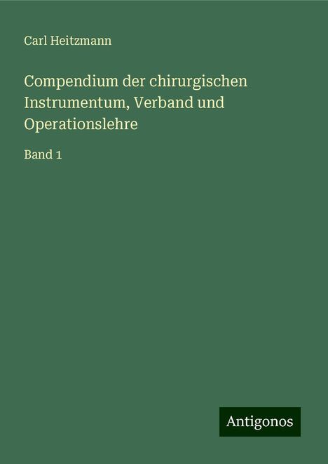 Carl Heitzmann: Compendium der chirurgischen Instrumentum, Verband und Operationslehre, Buch