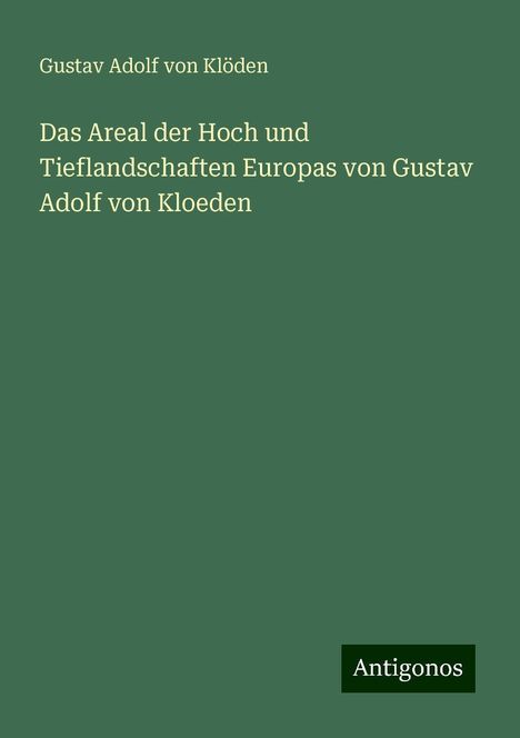 Gustav Adolf von Klöden: Das Areal der Hoch und Tieflandschaften Europas von Gustav Adolf von Kloeden, Buch