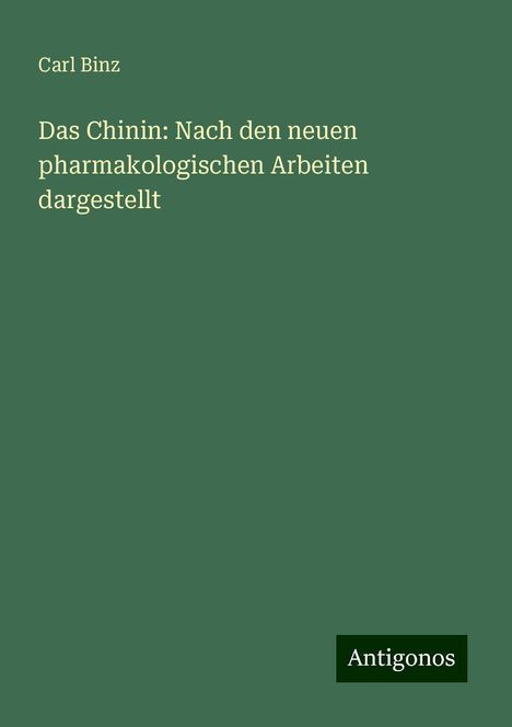 Carl Binz: Das Chinin: Nach den neuen pharmakologischen Arbeiten dargestellt, Buch