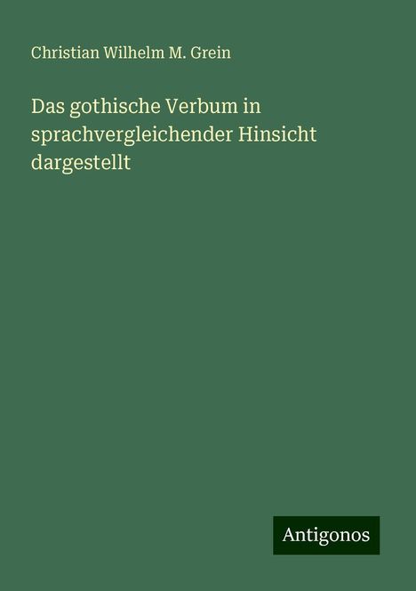 Christian Wilhelm M. Grein: Das gothische Verbum in sprachvergleichender Hinsicht dargestellt, Buch