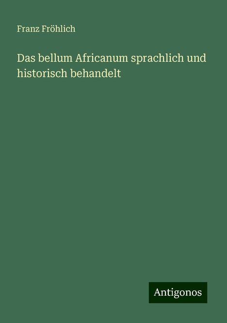 Franz Fröhlich: Das bellum Africanum sprachlich und historisch behandelt, Buch