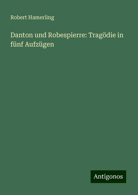 Robert Hamerling: Danton und Robespierre: Tragödie in fünf Aufzügen, Buch