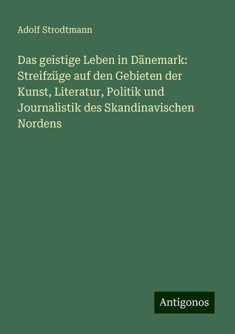 Adolf Strodtmann: Das geistige Leben in Dänemark: Streifzüge auf den Gebieten der Kunst, Literatur, Politik und Journalistik des Skandinavischen Nordens, Buch