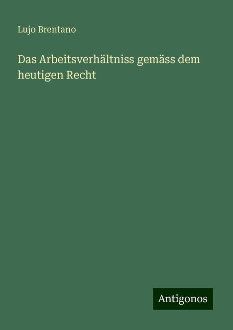 Lujo Brentano: Das Arbeitsverhältniss gemäss dem heutigen Recht, Buch