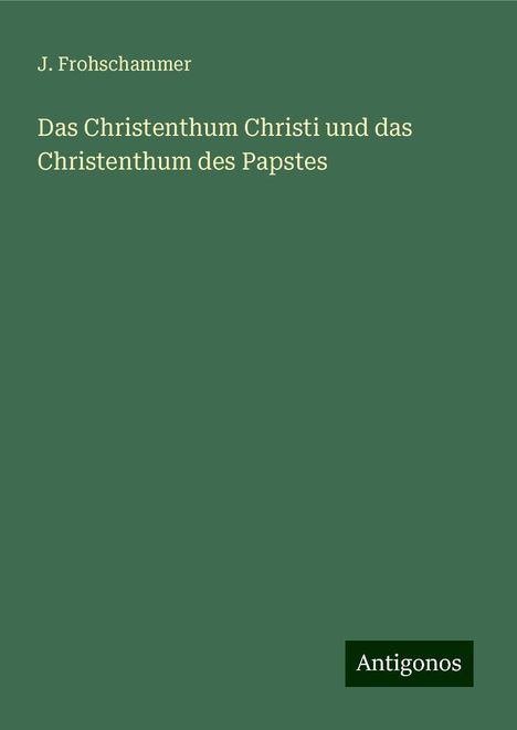 J. Frohschammer: Das Christenthum Christi und das Christenthum des Papstes, Buch