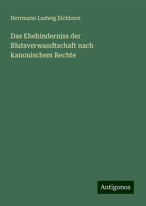 Herrmann Ludwig Eichborn: Das Ehehinderniss der Blutsverwandtschaft nach kanonischem Rechte, Buch