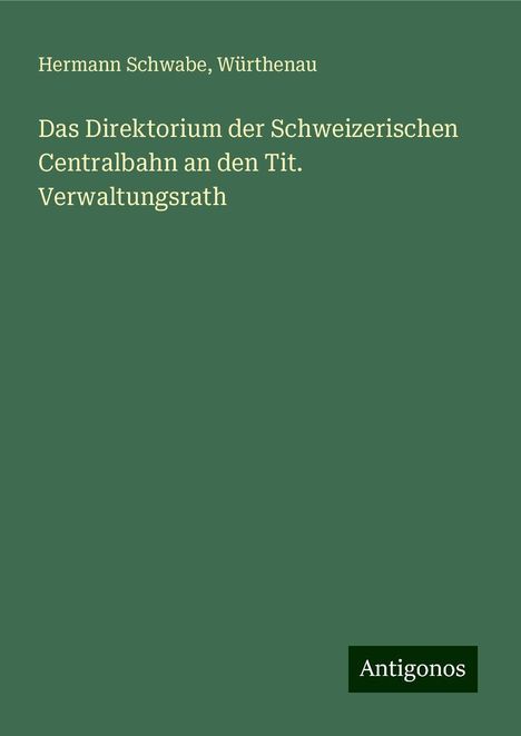 Hermann Schwabe: Das Direktorium der Schweizerischen Centralbahn an den Tit. Verwaltungsrath, Buch