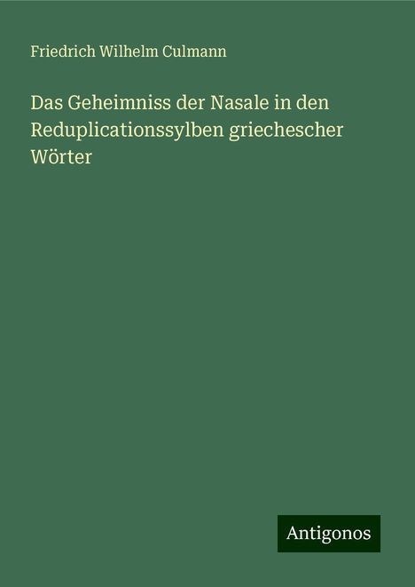 Friedrich Wilhelm Culmann: Das Geheimniss der Nasale in den Reduplicationssylben griechescher Wörter, Buch