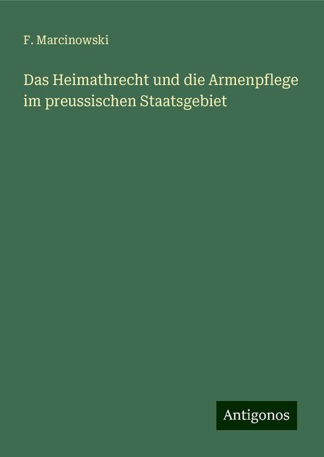 F. Marcinowski: Das Heimathrecht und die Armenpflege im preussischen Staatsgebiet, Buch