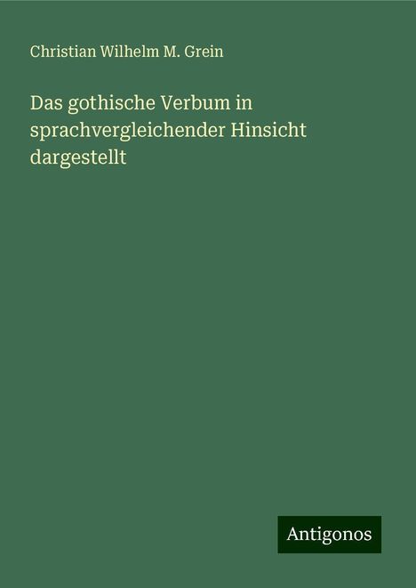 Christian Wilhelm M. Grein: Das gothische Verbum in sprachvergleichender Hinsicht dargestellt, Buch