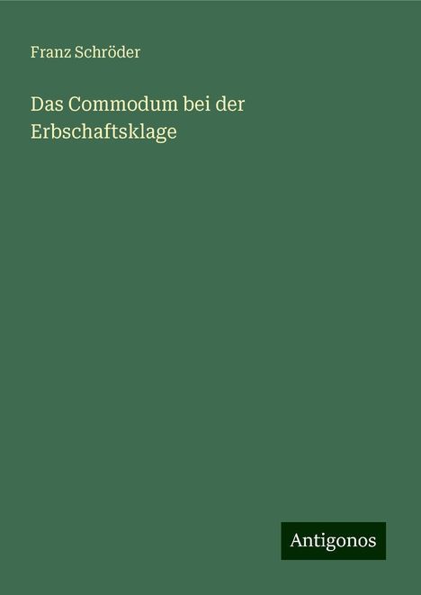 Franz Schröder: Das Commodum bei der Erbschaftsklage, Buch