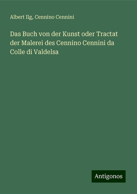 Albert Ilg: Das Buch von der Kunst oder Tractat der Malerei des Cennino Cennini da Colle di Valdelsa, Buch