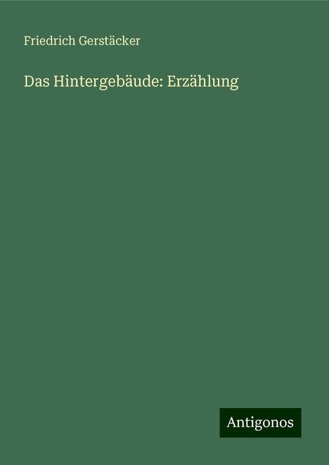 Friedrich Gerstäcker: Das Hintergebäude: Erzählung, Buch