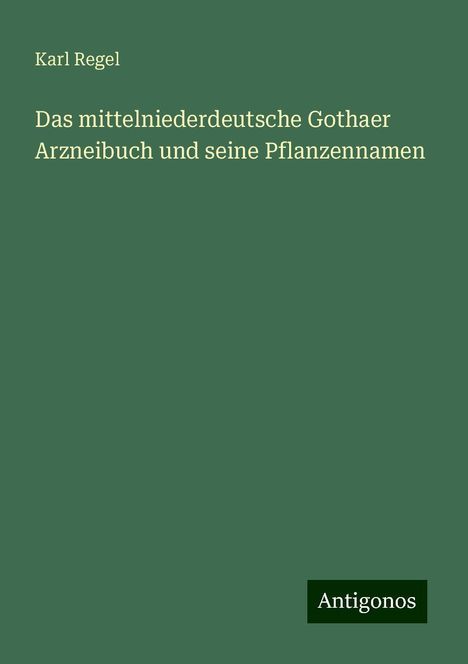 Karl Regel: Das mittelniederdeutsche Gothaer Arzneibuch und seine Pflanzennamen, Buch