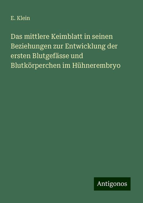 E. Klein: Das mittlere Keimblatt in seinen Beziehungen zur Entwicklung der ersten Blutgefässe und Blutkörperchen im Hühnerembryo, Buch