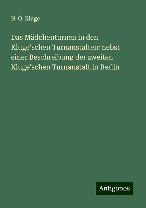 H. O. Kluge: Das Mädchenturnen in den Kluge'schen Turnanstalten: nebst einer Beschreibung der zweiten Kluge'schen Turnanstalt in Berlin, Buch