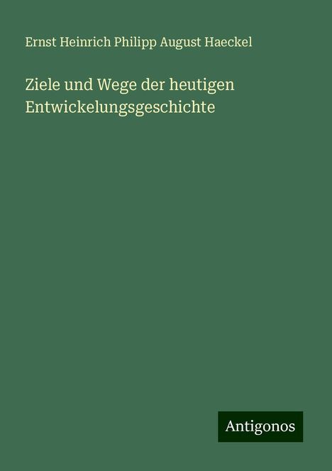 Ernst Heinrich Philipp August Haeckel: Ziele und Wege der heutigen Entwickelungsgeschichte, Buch