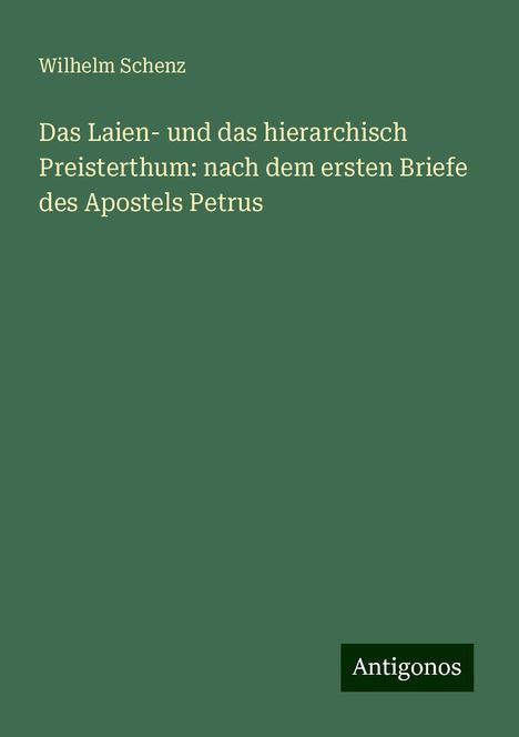 Wilhelm Schenz: Das Laien- und das hierarchisch Preisterthum: nach dem ersten Briefe des Apostels Petrus, Buch