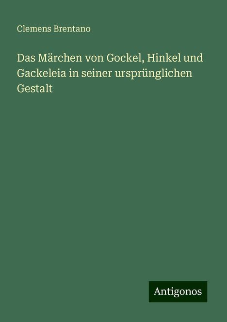 Clemens Brentano: Das Märchen von Gockel, Hinkel und Gackeleia in seiner ursprünglichen Gestalt, Buch