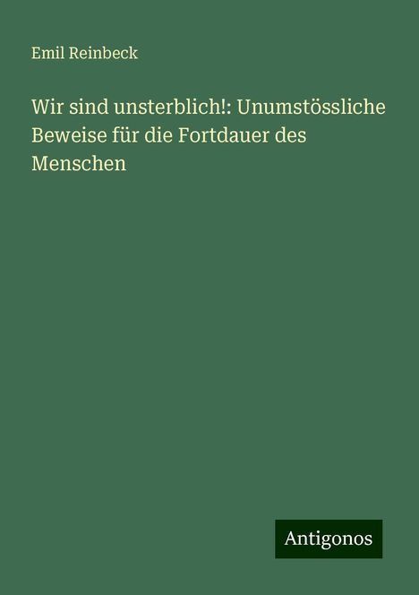 Emil Reinbeck: Wir sind unsterblich!: Unumstössliche Beweise für die Fortdauer des Menschen, Buch