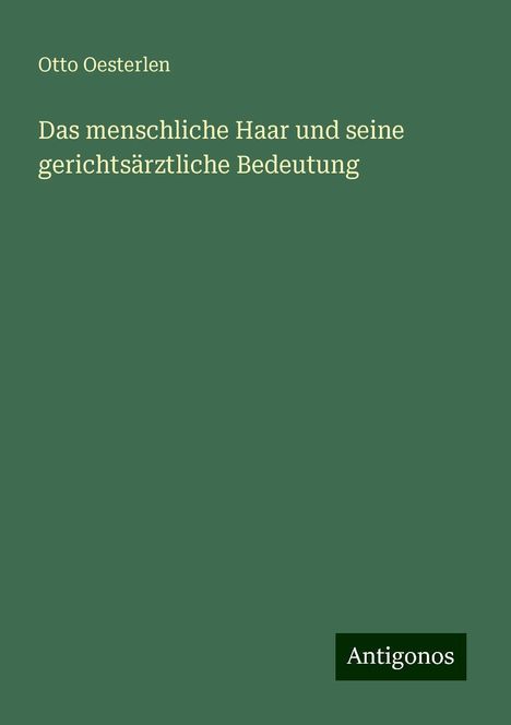 Otto Oesterlen: Das menschliche Haar und seine gerichtsärztliche Bedeutung, Buch