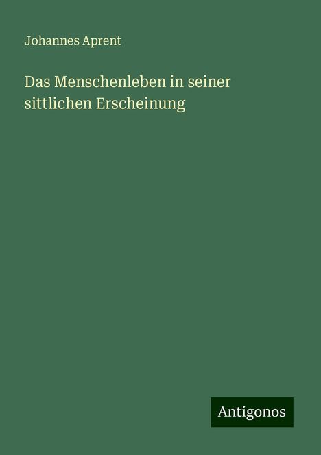 Johannes Aprent: Das Menschenleben in seiner sittlichen Erscheinung, Buch