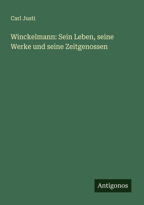 Carl Justi: Winckelmann: Sein Leben, seine Werke und seine Zeitgenossen, Buch