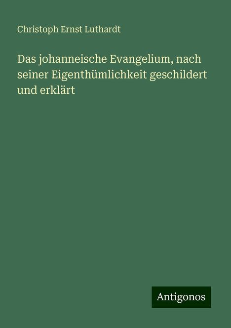 Christoph Ernst Luthardt: Das johanneische Evangelium, nach seiner Eigenthümlichkeit geschildert und erklärt, Buch