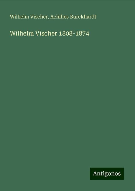 Wilhelm Vischer: Wilhelm Vischer 1808-1874, Buch