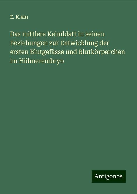 E. Klein: Das mittlere Keimblatt in seinen Beziehungen zur Entwicklung der ersten Blutgefässe und Blutkörperchen im Hühnerembryo, Buch