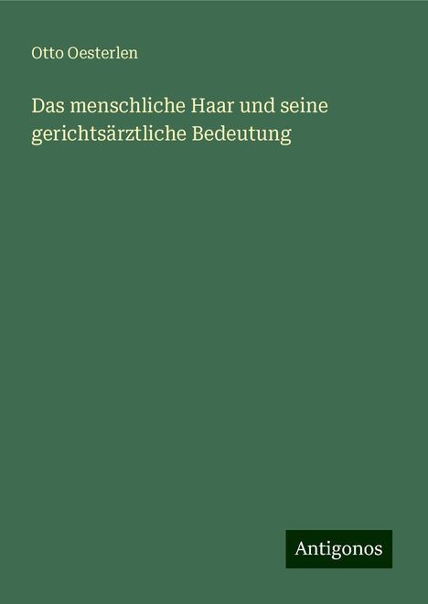 Otto Oesterlen: Das menschliche Haar und seine gerichtsärztliche Bedeutung, Buch