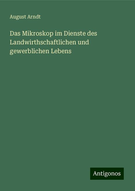 August Arndt: Das Mikroskop im Dienste des Landwirthschaftlichen und gewerblichen Lebens, Buch