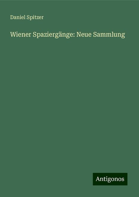 Daniel Spitzer: Wiener Spaziergänge: Neue Sammlung, Buch