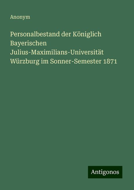 Anonym: Personalbestand der Königlich Bayerischen Julius-Maximilians-Universität Würzburg im Sonner-Semester 1871, Buch