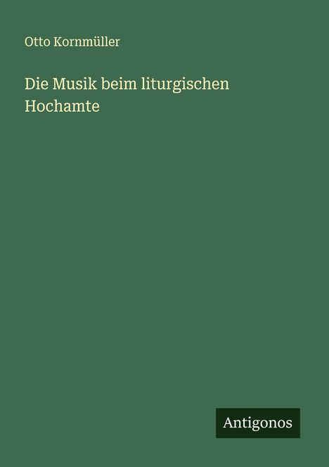 Otto Kornmüller: Die Musik beim liturgischen Hochamte, Buch