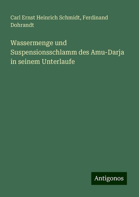 Carl Ernst Heinrich Schmidt: Wassermenge und Suspensionsschlamm des Amu-Darja in seinem Unterlaufe, Buch