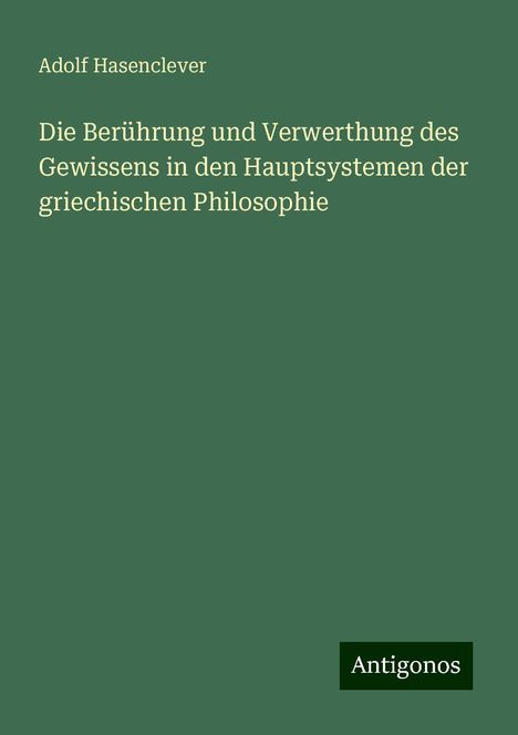 Adolf Hasenclever: Die Berührung und Verwerthung des Gewissens in den Hauptsystemen der griechischen Philosophie, Buch