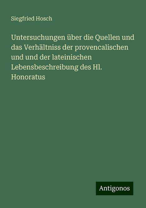 Siegfried Hosch: Untersuchungen über die Quellen und das Verhältniss der provencalischen und und der lateinischen Lebensbeschreibung des Hl. Honoratus, Buch