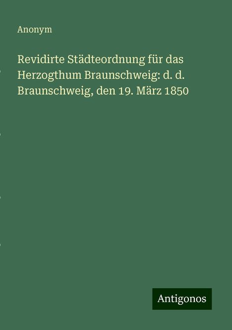 Anonym: Revidirte Städteordnung für das Herzogthum Braunschweig: d. d. Braunschweig, den 19. März 1850, Buch