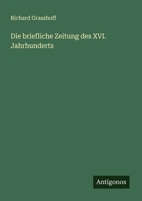 Richard Grasshoff: Die briefliche Zeitung des XVI. Jahrhunderts, Buch