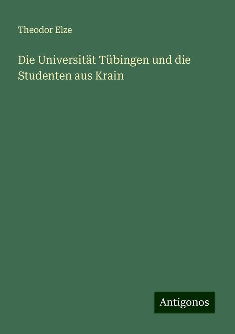 Theodor Elze: Die Universität Tübingen und die Studenten aus Krain, Buch