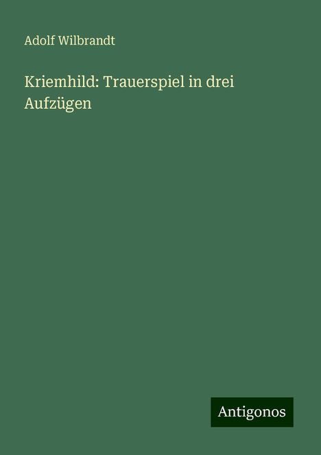 Adolf Wilbrandt: Kriemhild: Trauerspiel in drei Aufzügen, Buch