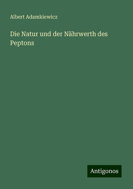 Albert Adamkiewicz: Die Natur und der Nährwerth des Peptons, Buch