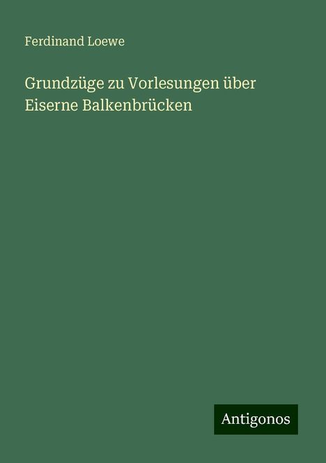 Ferdinand Loewe: Grundzüge zu Vorlesungen über Eiserne Balkenbrücken, Buch